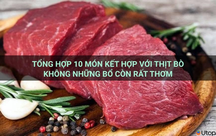 Tổng hợp 10 món kết hợp với thịt bò không những bổ còn rất thơm