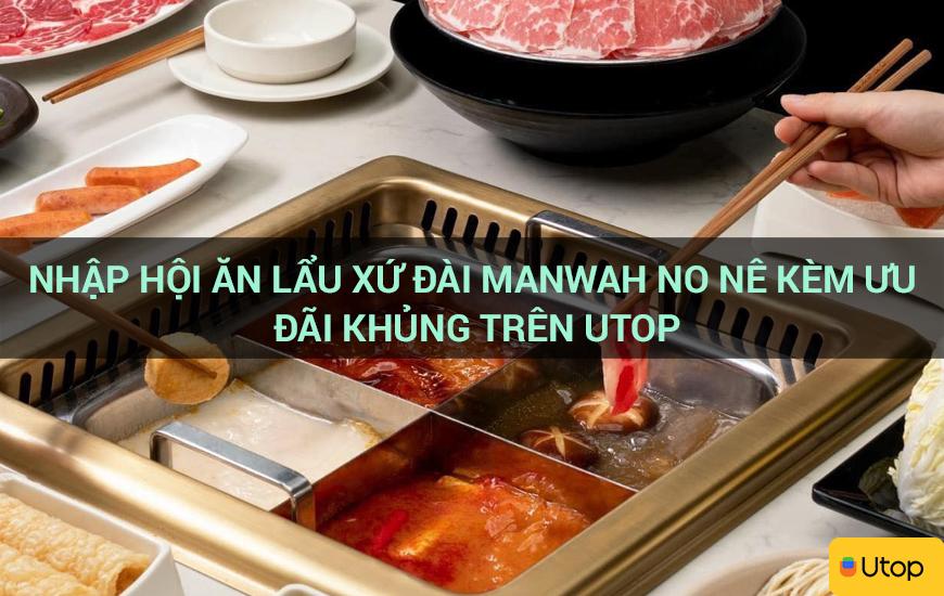 Nhập hội ăn lẩu xứ Đài Manwah no nê kèm ưu đãi khủng trên Utop