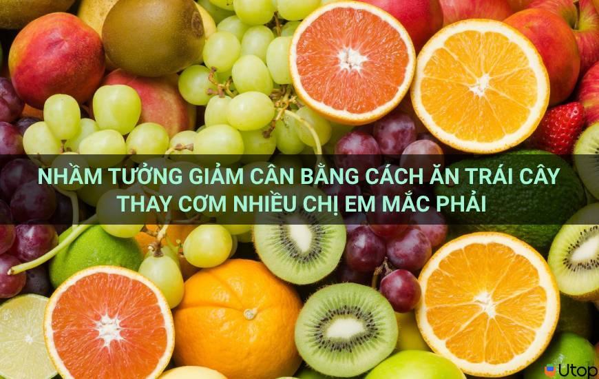 Nhầm tưởng giảm cân bằng cách ăn trái cây thay cơm nhiều chị em mắc phải