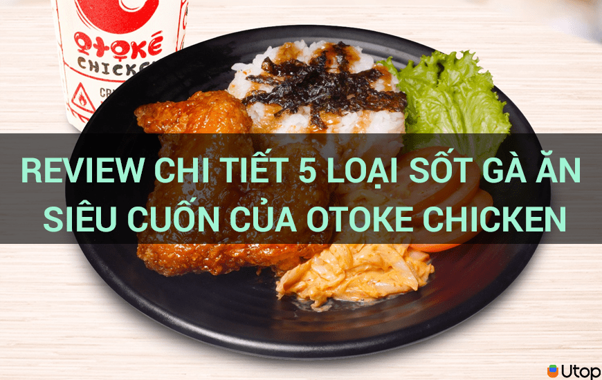 Review chi tiết 5 loại sốt gà ăn siêu cuốn của otoke chicken