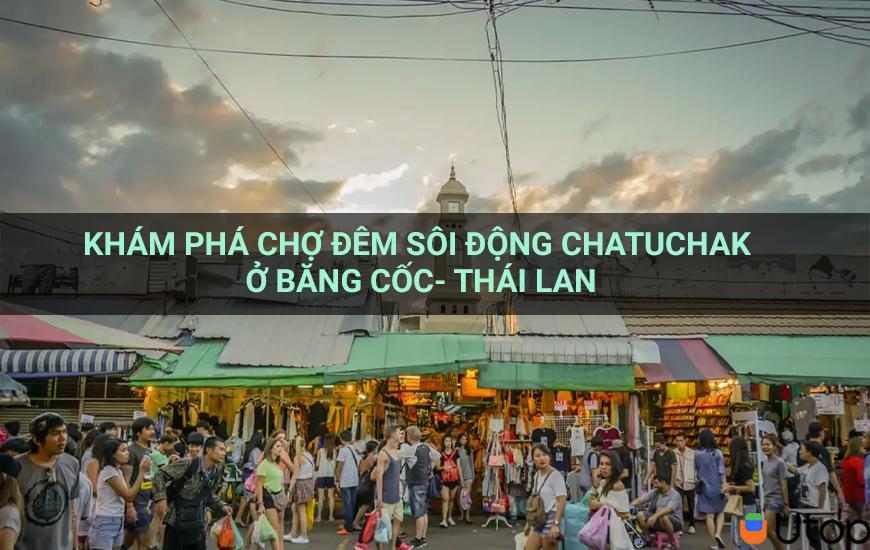 Khám phá chợ đêm sôi động Chatuchak ở Băng Cốc- Thái Lan