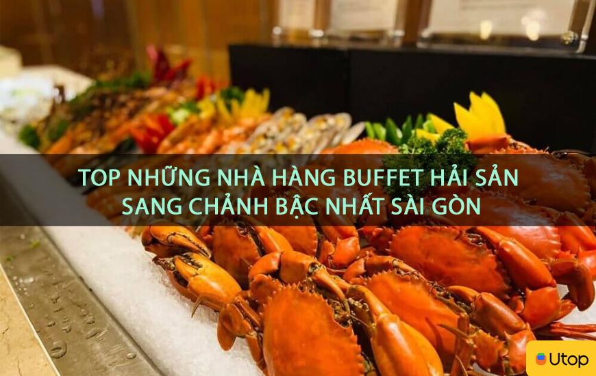 Top những nhà hàng buffet hải sản sang chảnh bậc nhất Sài Gòn