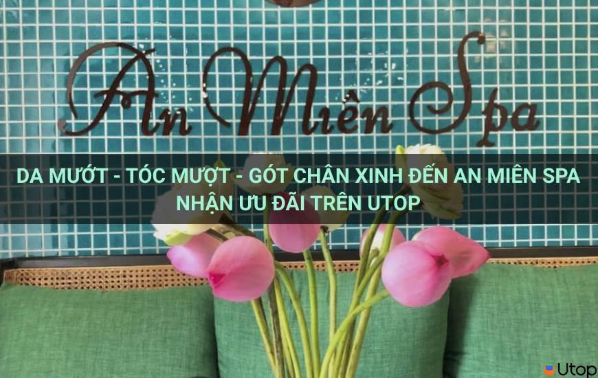 Da mướt - Tóc Mượt - Gót chân xinh đến An Miên Spa nhận ưu đãi trên Utop