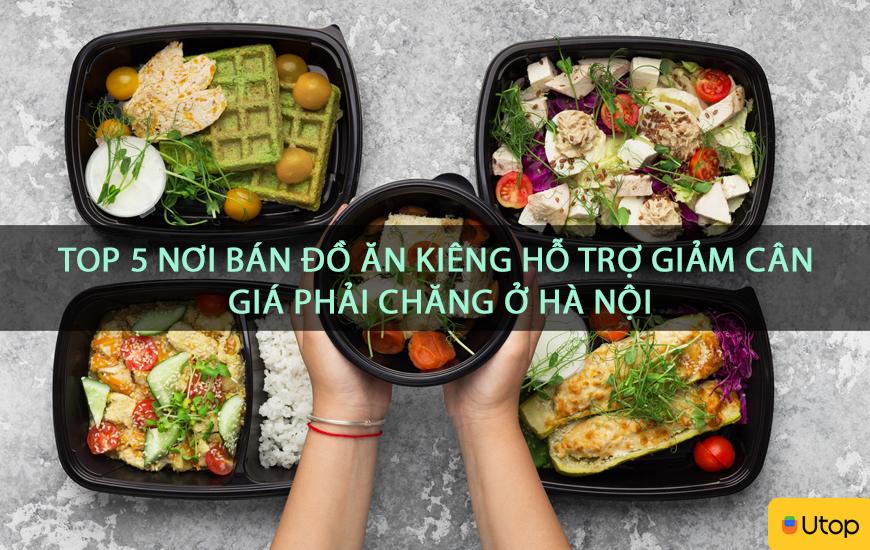 Top 4 nơi bán đồ ăn kiêng hỗ trợ giảm cân giá phải chăng ở Hà Nội