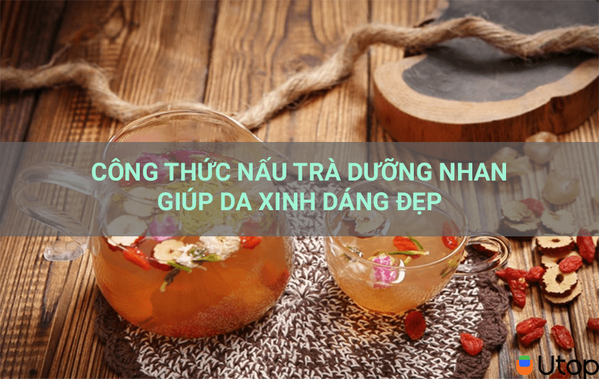 CÔNG THỨC NẤU TRÀ DƯỠNG NHAN GIÚP DA XINH DÁNG ĐẸP