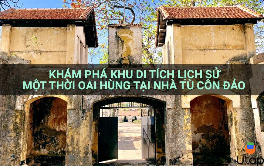 Khám phá khu di tích lịch sử một thời oai hùng tại Nhà tù Côn Đảo 