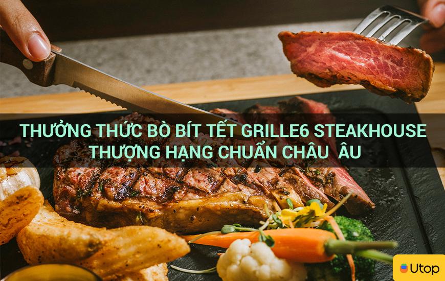 Thưởng thức bò bít tết Grille6 Steakhouse thượng hạng chuẩn Châu  u