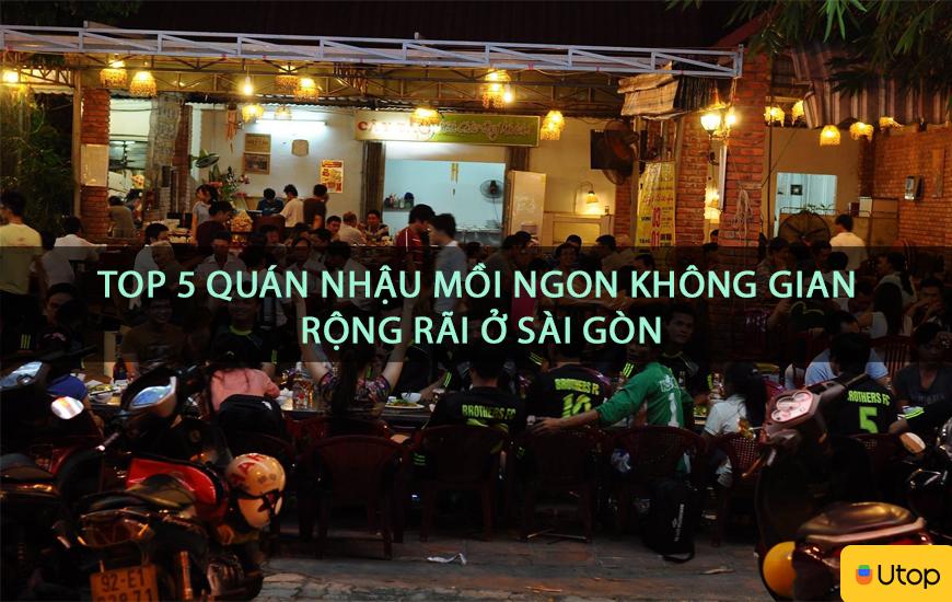 Top 5 quán nhậu mồi ngon không gian rộng rãi ở Sài Gòn