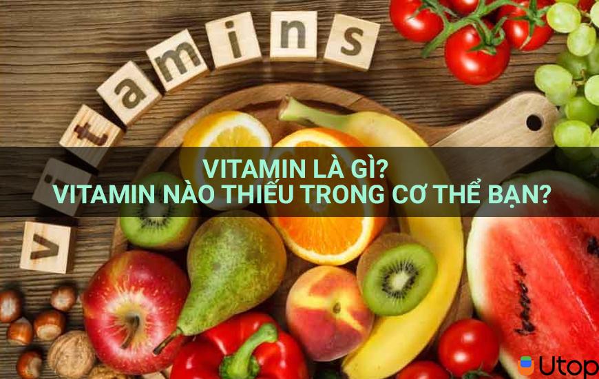 Vitamin là gì? Có những vitamin nào thiếu trong cơ thể bạn?