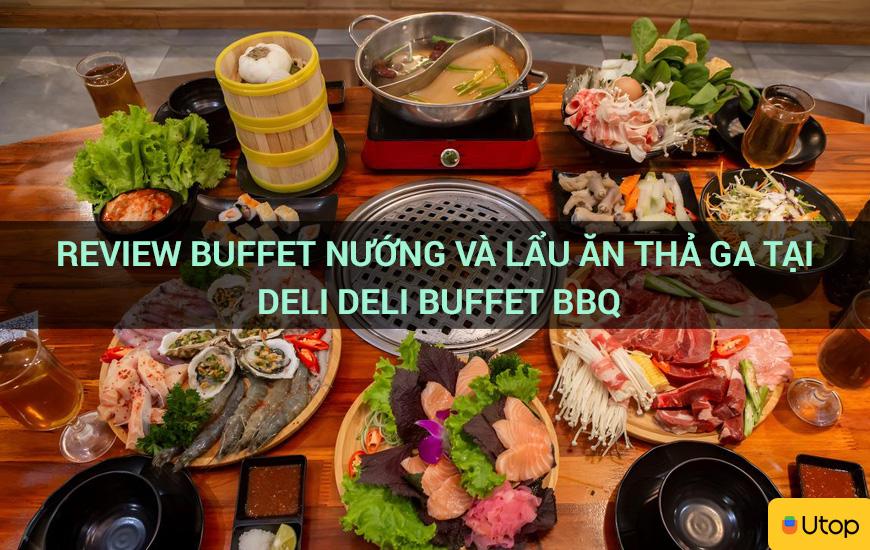 Review buffet nướng và lẩu ăn thả ga tại Deli Deli Buffet BBQ