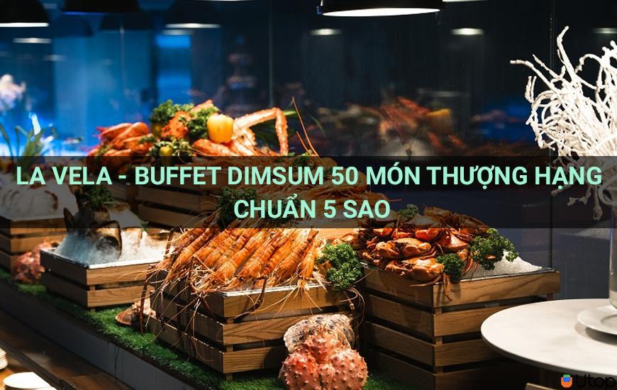 La Vela - Buffet dimsum 50 món thượng hạng chuẩn 5 sao