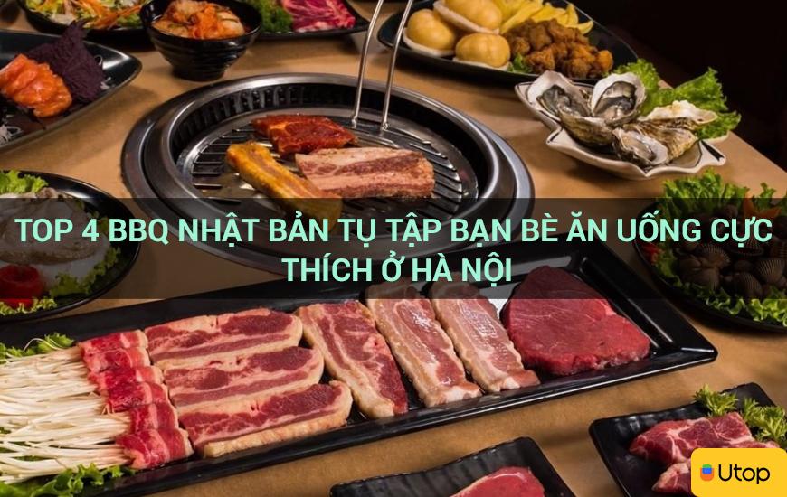 Top 4 BBQ Nhật Bản tụ tập bạn bè ăn uống cực thích ở Hà Nội