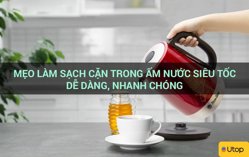 Mẹo làm sạch cặn trong ấm nước siêu tốc dễ dàng, nhanh chóng