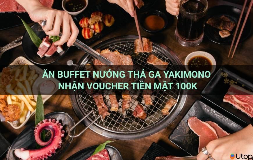 Ăn buffet nướng thả ga Yakimono nhận voucher tiền mặt 100k