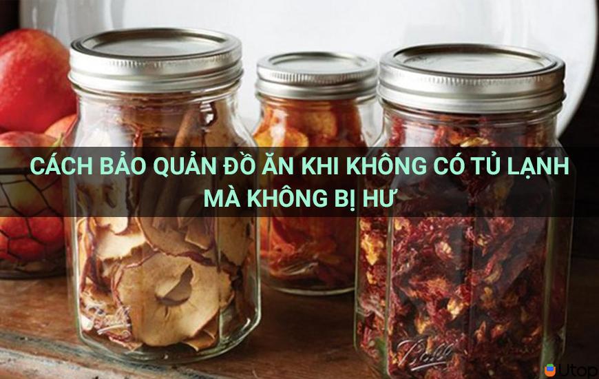 Cách bảo quản đồ ăn khi không có tủ lạnh mà không bị hư