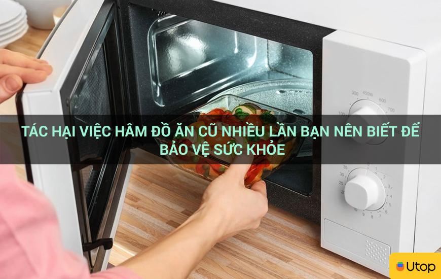 Tác hại việc hâm đồ ăn cũ nhiều lần bạn nên biết để bảo vệ sức khỏe