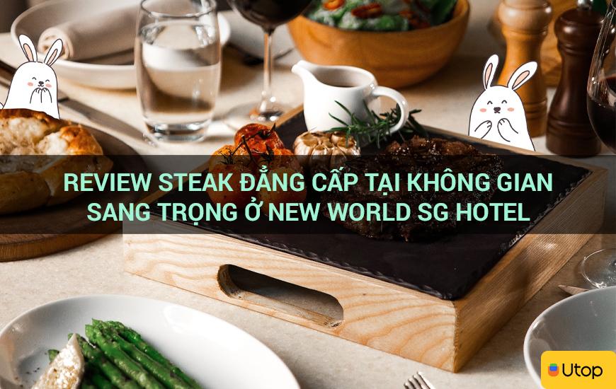 Review steak đẳng cấp tại không gian sang trọng ở New World SG Hotel