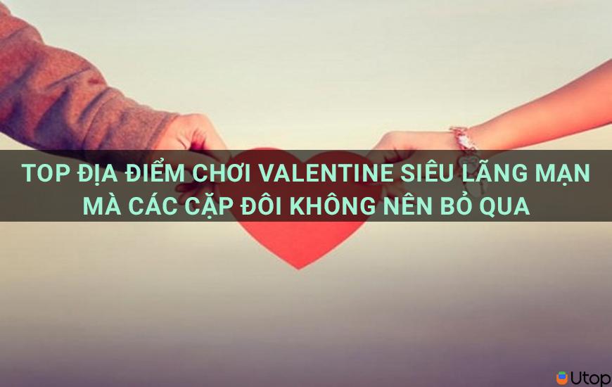 Top địa điểm chơi valentine siêu lãng mạn các cặp đôi không nên bỏ qua