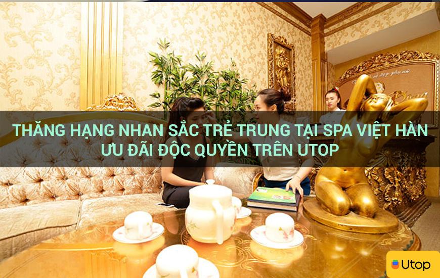 Thăng hạng nhan sắc trẻ trung tại Spa Việt Hàn ưu đãi độc quyền trên Utop