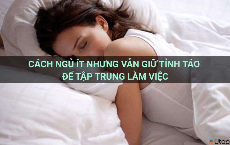 Cách ngủ ít nhưng vẫn giữ tỉnh táo để tập trung làm việc