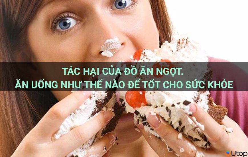 Tác hại của đồ ăn ngọt. Ăn uống như thế nào để tốt cho sức khỏe