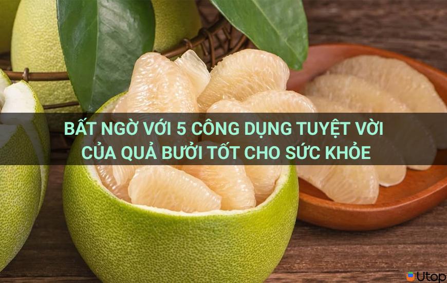 Bất ngờ với 5 công dụng tuyệt vời của quả bưởi tốt cho sức khỏe