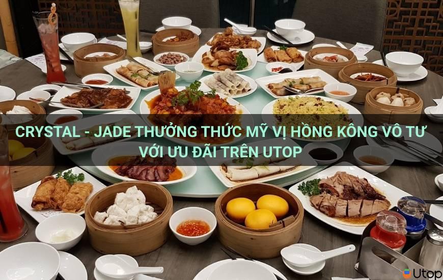 Crystal Jade - Thưởng trọn mỹ vị Hồng Kông vô tư với ưu đãi trên Utop