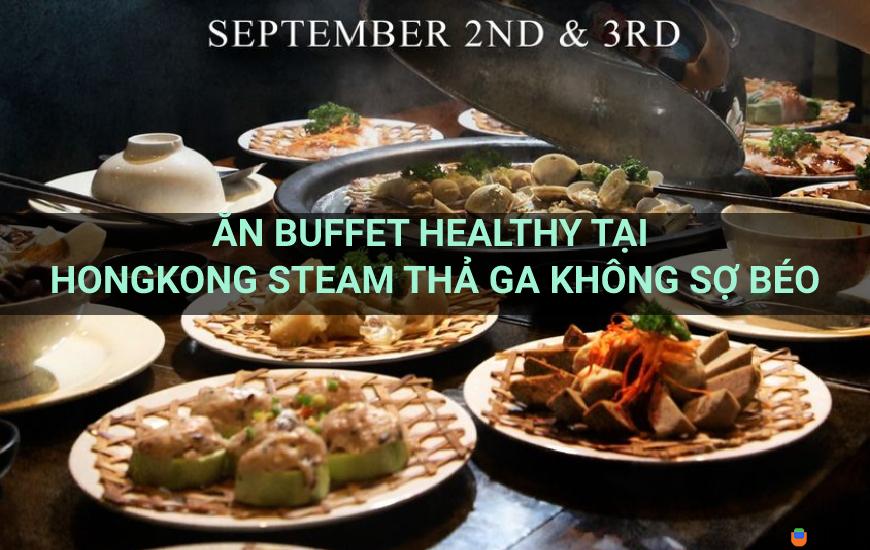 Ăn Buffet Healthy Hấp Cách Thủy HongKong Steam thả ga không sợ béo