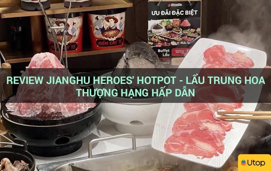 Review JiangHu Heroes' Hotpot - Lẩu Trung Hoa thượng hạng hấp dẫn