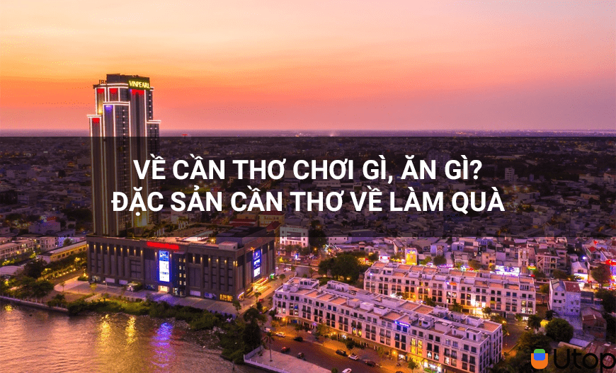 Về Cần Thơ, chơi gì ăn gì? Đặc sản Cần Thơ về làm quà