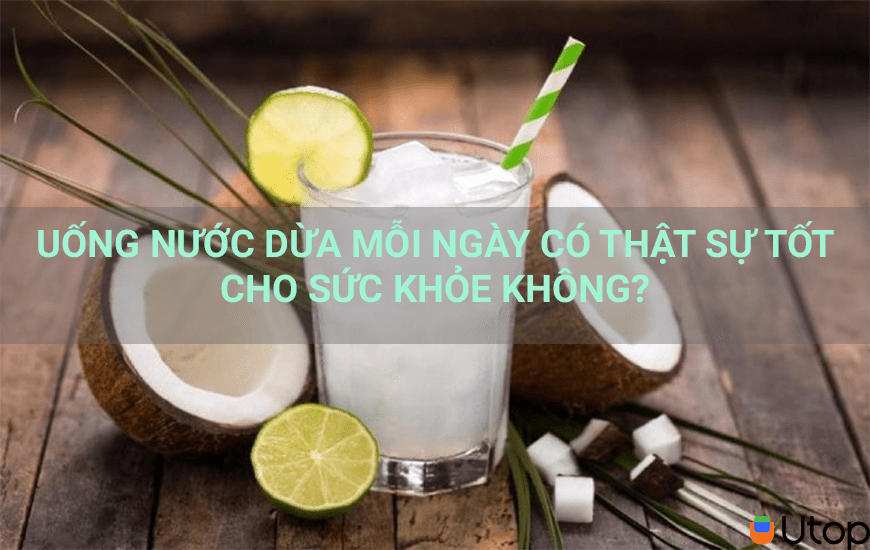 UỐNG NƯỚC DỪA MỖI NGÀY CÓ THẬT SỰ TỐT CHO SỨC KHỎE KHÔNG?