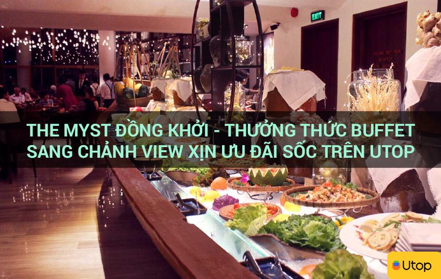 The Myst Đồng Khởi - Thưởng thức buffet sang chảnh view xịn ưu đãi sốc trên Utop