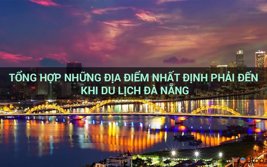 Tổng hợp những địa điểm nhất định phải đến khi du lịch Đà Nẵng