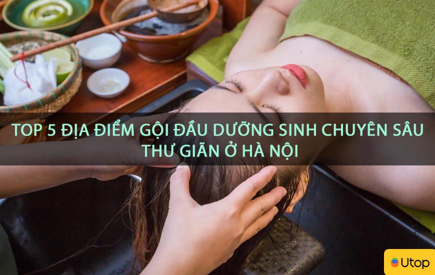 Top 5 địa điểm gội đầu dưỡng sinh chuyên sâu thư giãn ở Hà Nội