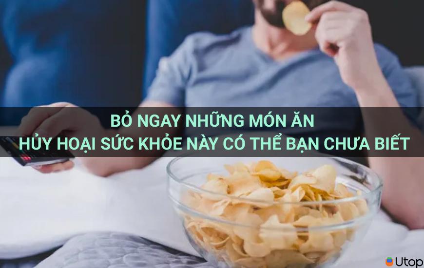 Bỏ ngay những món ăn hủy hoại sức khỏe này có thể bạn chưa biết