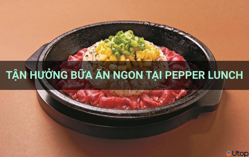 Pepper Lunch – tận hưởng vị ngọt tự nhiên trên từng miếng thịt