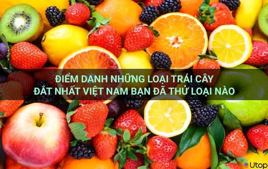 Điểm danh những loại trái cây đắt nhất Việt Nam bạn đã thử loại nào