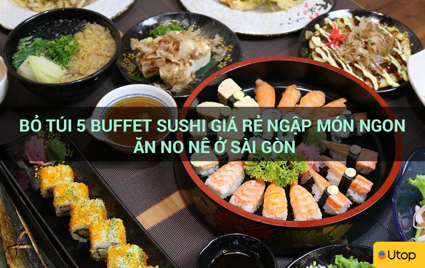 Bỏ túi 5 buffet sushi giá rẻ ngập món ngon ăn no nê ở Sài Gòn