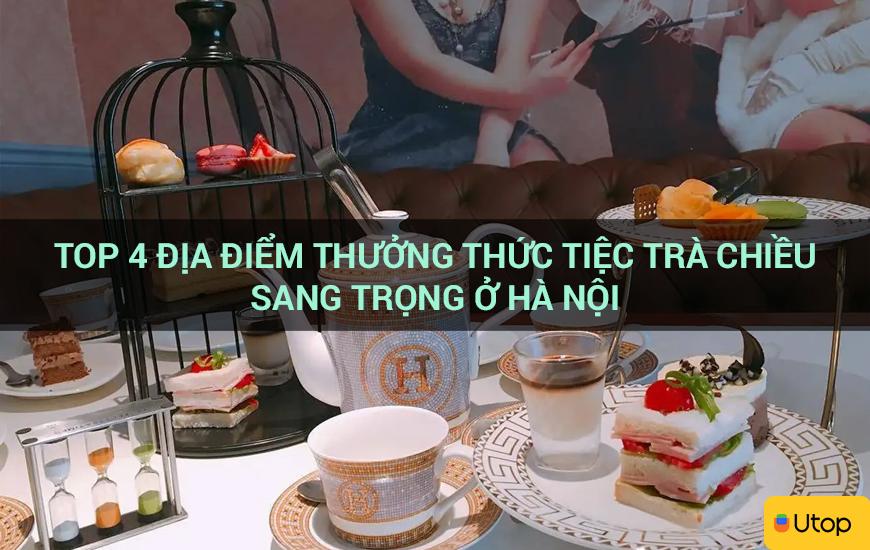 Top 4 địa điểm thưởng thức tiệc trà chiều sang trọng ở Hà Nội