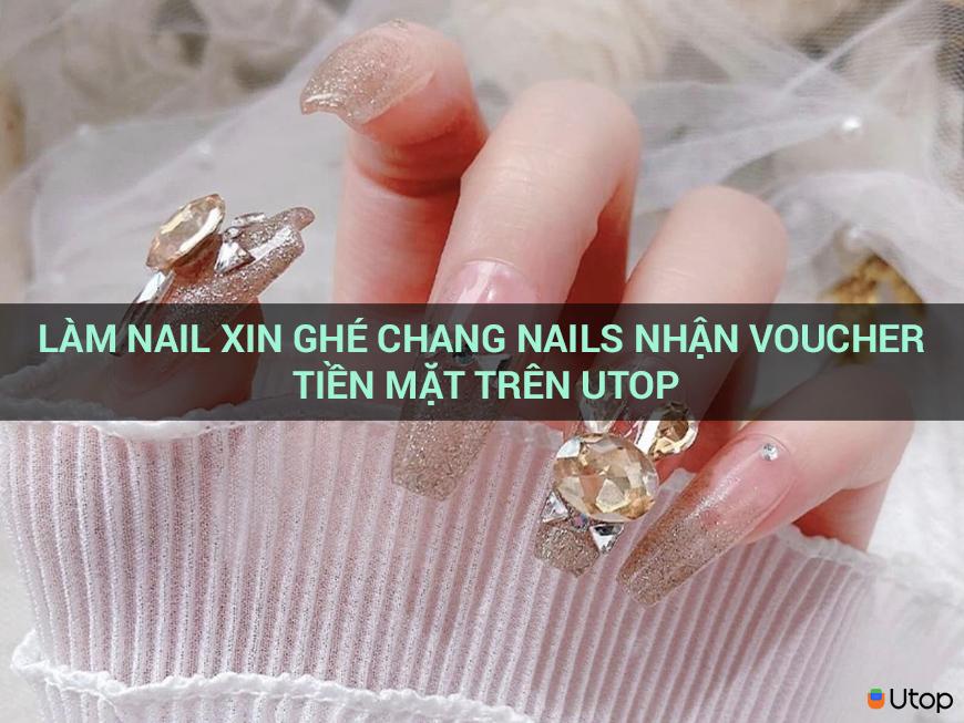 Làm nail xin ghé CHANG NAILS nhận voucher tiền mặt trên Utop