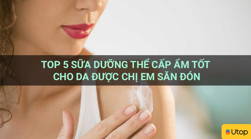 Top 5 sữa dưỡng thể cấp ẩm tốt cho da được chị em săn đón