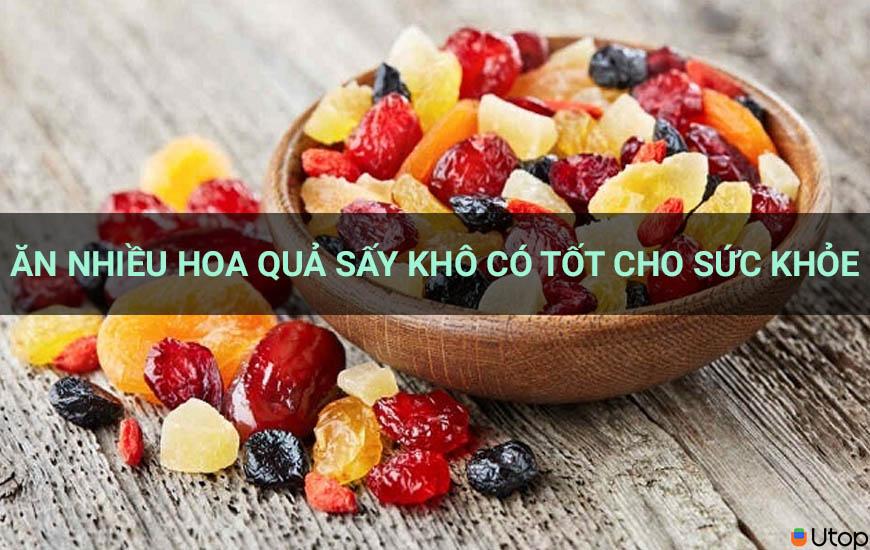 Ăn nhiều hoa quả sấy khô có tốt cho sức khoẻ không?