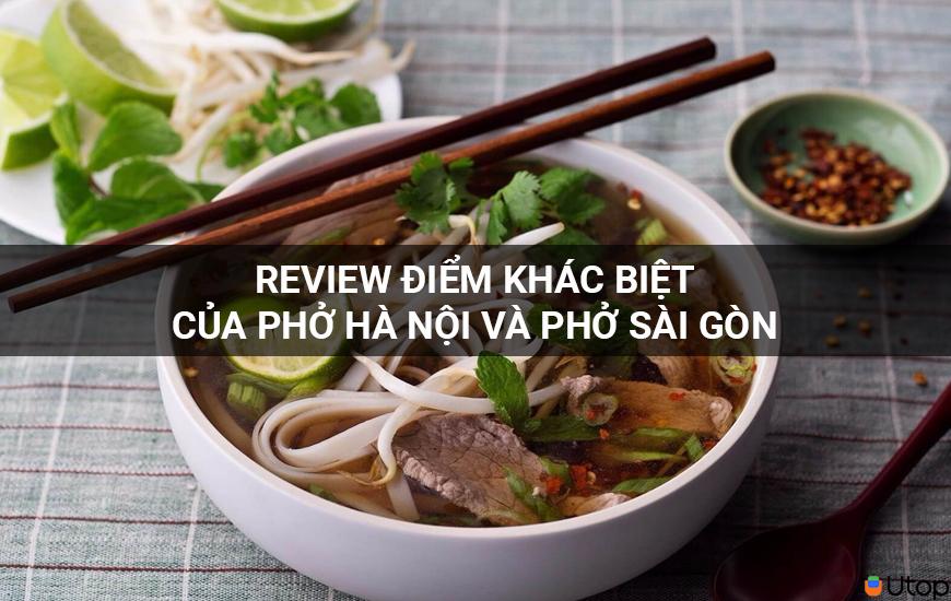 Review điểm khác biệt của phở Hà Nội và phở Sài Gòn