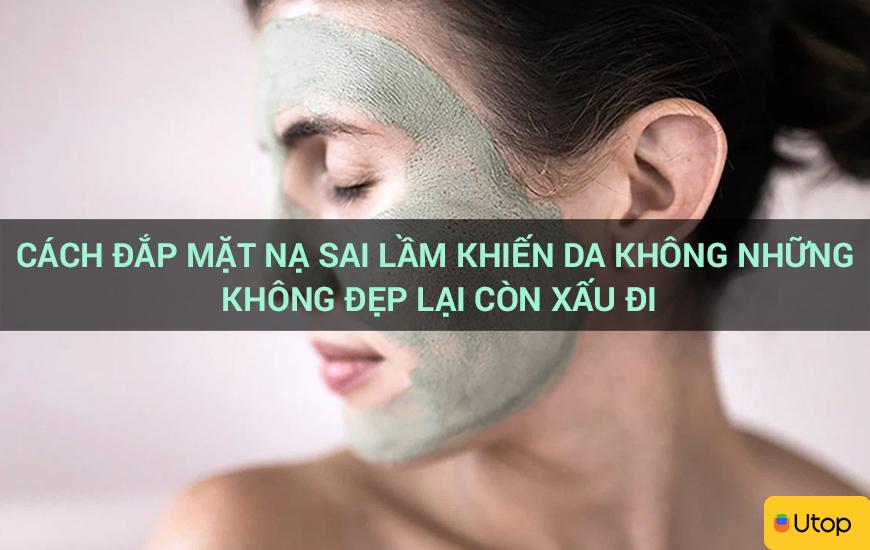 Cách đắp mặt nạ sai lầm khiến da không những không đẹp lại còn xấu đi