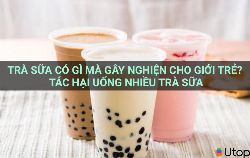 Trà sữa có gì mà gây nghiện cho giới trẻ? Tác hại uống nhiều trà sữa