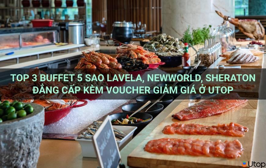 Top 3 Buffet 5 sao Lavela, Newworld, Sheraton đẳng cấp kèm voucher giảm giá ở Utop