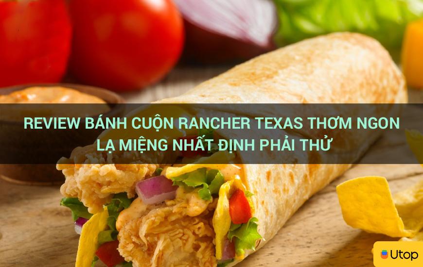 Review bánh cuộn Rancher Texas thơm ngon lạ miệng nhất định phải thử