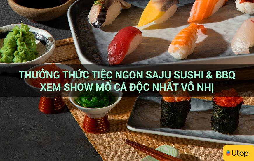 Thưởng thức tiệc ngon Saju Sushi & BBQ xem show mổ cá độc nhất vô nhị