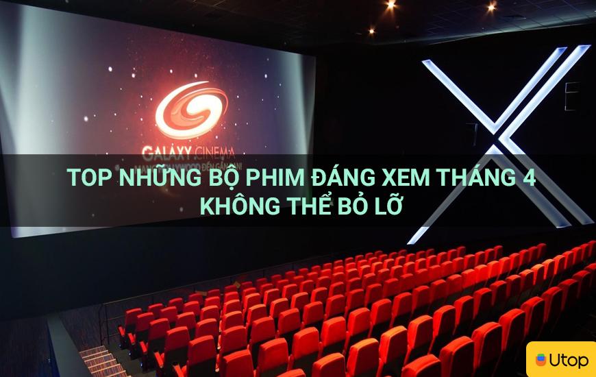 Top những bộ phim đáng xem tháng 4 không thể bỏ lỡ