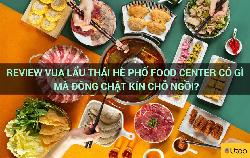 Review vua lẩu thái hè phố Food Center có gì mà đông chật kín chỗ ngồi?